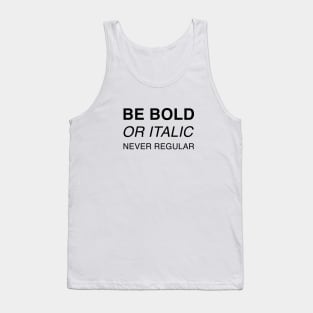 Be bold or italic, never regular Tank Top